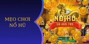 Mẹo Chơi Nổ Hũ - Chinh Phục Giải Thưởng Khủng Dễ Dàng