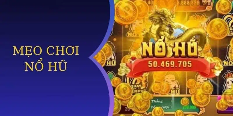 Mẹo Chơi Nổ Hũ - Chinh Phục Giải Thưởng Khủng Dễ Dàng