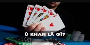 Ù Khan Là Gì - Tìm Hiểu Ý Nghĩa Và Ảnh Hưởng Đến Ván Bài